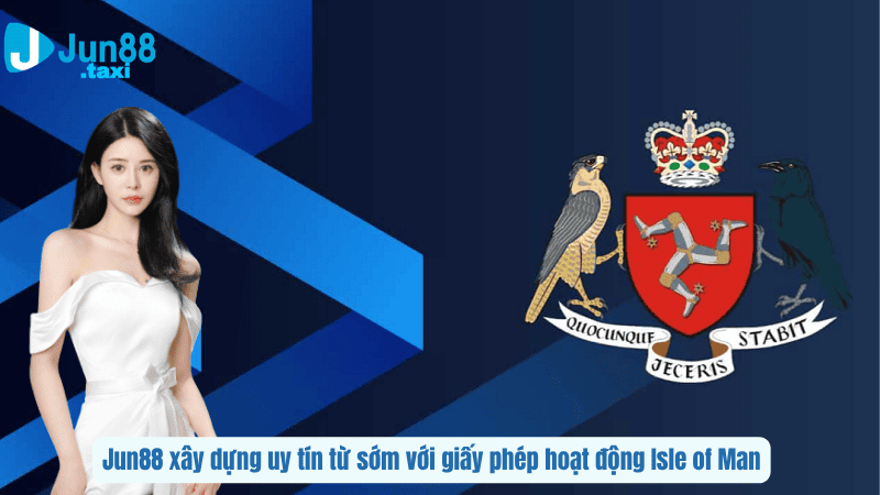 Jun88 xây dựng uy tín từ sớm với giấy phép hoạt động Isle of Man